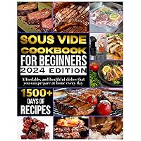Sous vide cookbook for beginners 2024: 1500+ days of tasty, affordable, and healthful dishes that you can prepare at home every day Sous vide cookbook for beginners 2024: 1500+ days of tasty, affordable, and healthful dishes that you can prepare at home every day Paperback Kindle