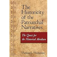The Historicity of the Patriarchal Narratives: The Quest For The Historical Abraham The Historicity of the Patriarchal Narratives: The Quest For The Historical Abraham Paperback Hardcover