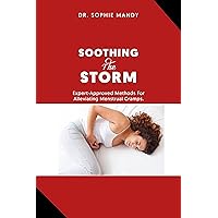SOOTHING THE STORM: Expert-Approved Methods For Alleviating Menstrual Cramps. SOOTHING THE STORM: Expert-Approved Methods For Alleviating Menstrual Cramps. Kindle Paperback