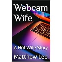 Webcam Wife: A Hot Wife Story (Hubby Learns to Share Stories) Webcam Wife: A Hot Wife Story (Hubby Learns to Share Stories) Kindle Paperback