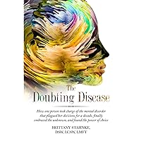 The Doubting Disease: How one person took charge of the mental disorder that plagued her decisions for a decade, finally embraced the unknown, and found the power of choice The Doubting Disease: How one person took charge of the mental disorder that plagued her decisions for a decade, finally embraced the unknown, and found the power of choice Paperback Kindle