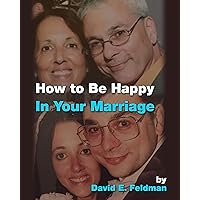 How To Be Happy In Your Marriage: A Roadmap For Finding Happiness in Marriage ... and in Love. How To Be Happy In Your Marriage: A Roadmap For Finding Happiness in Marriage ... and in Love. Kindle Paperback