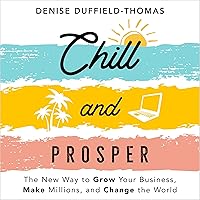 Chill and Prosper: The New Way to Grow Your Business, Make Millions, and Change the World Chill and Prosper: The New Way to Grow Your Business, Make Millions, and Change the World Audible Audiobook Paperback Kindle Mass Market Paperback