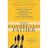 The Connected Father: Understanding Your Unique Role and Responsibilities during Your Child's Adolescence The Connected Father: Understanding Your Unique Role and Responsibilities during Your Child's Adolescence Kindle Paperback