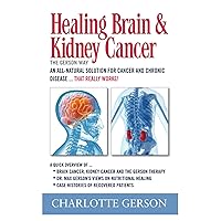 Healing Brain and Kidney Cancer - The Gerson Way Healing Brain and Kidney Cancer - The Gerson Way Paperback Kindle