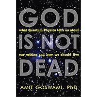 God Is Not Dead: What Quantum Physics Tells Us About Our Origins and How We Should Live God Is Not Dead: What Quantum Physics Tells Us About Our Origins and How We Should Live Kindle Paperback Audible Audiobook Hardcover Audio CD