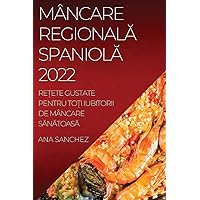 Mâncare RegionalĂ SpaniolĂ: ReȚete Gustate Pentru ToȚi Iubitorii de Mâncare SĂnĂtoasĂ (Romanian Edition)