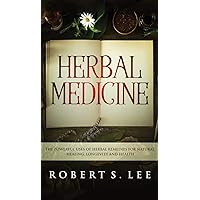 Herbal Medicine: The Powerful Uses of Herbal Remedies for Natural Healing, Longevity and Health Herbal Medicine: The Powerful Uses of Herbal Remedies for Natural Healing, Longevity and Health Hardcover Paperback