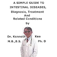 A Simple Guide To Intestinal Diseases, Diagnosis, Treatment And Related Conditions A Simple Guide To Intestinal Diseases, Diagnosis, Treatment And Related Conditions Kindle