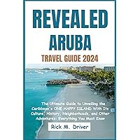 Revealed Aruba Travel Guide 2024: The Ultimate Guide to Unveiling the Caribbean's ONE HAPPY ISLAND With Its Culture, History, Neighborhoods, and Other Adventures: Everything You Must Know Revealed Aruba Travel Guide 2024: The Ultimate Guide to Unveiling the Caribbean's ONE HAPPY ISLAND With Its Culture, History, Neighborhoods, and Other Adventures: Everything You Must Know Paperback Kindle