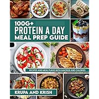 100G+ PROTEIN A DAY MEAL PREP GUIDE: RECIPES AND MEAL PLANS WITH CALORIES AND MACROS