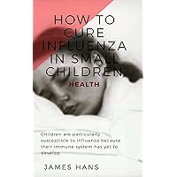 Health: How to Cure Influenza in Small Children