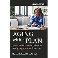 Aging with a Plan: How a Little Thought Today Can Vastly Improve Your Tomorrow, Second Edition Aging with a Plan: How a Little Thought Today Can Vastly Improve Your Tomorrow, Second Edition Paperback Kindle