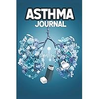 Asthma Journal: Perfect Log Book For Asthma Management In Children And Adults To Support Healthy Breathing. Perfect Notebook Tracker For Asthma Triggers, Symptoms And Treatments.