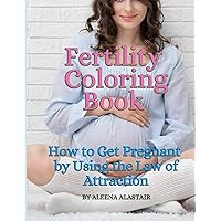 Fertility Coloring Book: How to Get Pregnant by Using the Law of Attraction Fertility Coloring Book: How to Get Pregnant by Using the Law of Attraction Paperback