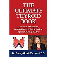 The Ultimate Thyroid Book: Your Answer to Feeling Great, Repairing Hashimoto's, Fatigue, Hair Loss, Depression, Infertility and More! The Ultimate Thyroid Book: Your Answer to Feeling Great, Repairing Hashimoto's, Fatigue, Hair Loss, Depression, Infertility and More! Kindle Paperback Hardcover