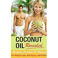 Coconut Oil Recipes - Amazing Coconut Oils Recipes for Fat Loss, Anti Aging, and Detox (Superfoods, Fat Loss, Anti Aging, Healthy Oils)