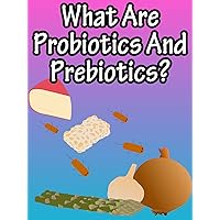What Are Probiotics And Prebiotics?