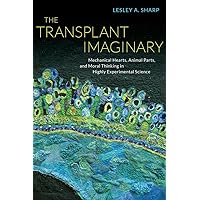 The Transplant Imaginary: Mechanical Hearts, Animal Parts, and Moral Thinking in Highly Experimental Science The Transplant Imaginary: Mechanical Hearts, Animal Parts, and Moral Thinking in Highly Experimental Science Paperback Kindle Hardcover