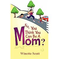 So, You Think You Can Be A Mom? So, You Think You Can Be A Mom? Kindle Paperback