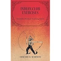 Indian Club Exercises: Scientific Physical Training Series Indian Club Exercises: Scientific Physical Training Series Paperback Kindle Hardcover