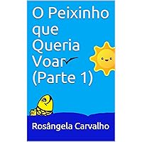 O Peixinho que Queria Voar (Parte 1) (Portuguese Edition) O Peixinho que Queria Voar (Parte 1) (Portuguese Edition) Kindle