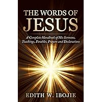 THE WORDS OF JESUS: A Complete Handbook of His Sermons, Teachings, Parables, Prayers and Declarations THE WORDS OF JESUS: A Complete Handbook of His Sermons, Teachings, Parables, Prayers and Declarations Paperback Audible Audiobook Kindle Hardcover