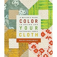 Color Your Cloth: A Quilter's Guide to Dyeing and Patterning Fabric Color Your Cloth: A Quilter's Guide to Dyeing and Patterning Fabric Paperback Mass Market Paperback