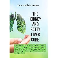 The Kidney And Fatty Liver Cure : Revitalize Your Body, Boost Your Energy, and Transform Your Health with the Ultimate Guide to Reversing Kidney Disease and Fatty Liver The Kidney And Fatty Liver Cure : Revitalize Your Body, Boost Your Energy, and Transform Your Health with the Ultimate Guide to Reversing Kidney Disease and Fatty Liver Kindle Paperback Hardcover