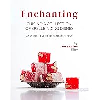 Enchanting Cuisine - A Collection of Spellbinding Dishes: An Enchanted Cookbook Fit for a Movie Buff Enchanting Cuisine - A Collection of Spellbinding Dishes: An Enchanted Cookbook Fit for a Movie Buff Kindle Paperback
