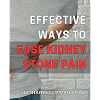 Effective Ways to Ease Kidney Stone Pain: Natural remedies and lifestyle changes to alleviate kidney stone discomfort.