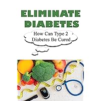 Eliminate Diabetes: How Can Type 2 Diabetes Be Cured