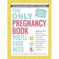 The Only Pregnancy Book You'll Ever Need: An Expectant Mom's Guide to Everything The Only Pregnancy Book You'll Ever Need: An Expectant Mom's Guide to Everything Paperback Kindle