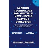 Leading Technology for Multiple Next-Levels Systems Evolution: Integrating systems, departments, people, and processes for new competitive advantage Leading Technology for Multiple Next-Levels Systems Evolution: Integrating systems, departments, people, and processes for new competitive advantage Kindle Edition Paperback