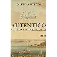 Autentico.: Come diventare invincibili. (ADATTIVA WISDOM (saggezza) Vol. 8) (Italian Edition)