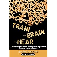 Train the Brain to Hear: Understanding and Treating Auditory Processing Disorder, Dyslexia, Dysgraphia, Dyspraxia, Short Term Memory, Executive Train the Brain to Hear: Understanding and Treating Auditory Processing Disorder, Dyslexia, Dysgraphia, Dyspraxia, Short Term Memory, Executive Paperback Kindle