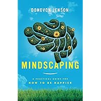 Mindscaping: A Practical Guide For How To Be Happier