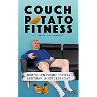 Couch Potato Fitness: How To Run Yourself Fit In Less Than 10 Minutes A Day Couch Potato Fitness: How To Run Yourself Fit In Less Than 10 Minutes A Day Kindle Paperback