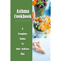 Asthma Cookbook: A Complete Guide To Anti-Asthma Diet Meal Plan