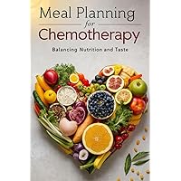 Meal Planning For Chemotherapy: Balancing Nutrition And Taste Meal Planning For Chemotherapy: Balancing Nutrition And Taste Paperback Kindle