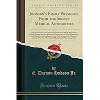 Johnson's Family Physician, from the Ablest Medical Authorities: Giving Numerous and Dangerous Diseases to Which the Human Race Is Subject, the ... for the Patient Before the Physician AR