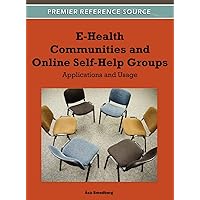 E-Health Communities and Online Self-Help Groups: Applications and Usage E-Health Communities and Online Self-Help Groups: Applications and Usage Hardcover