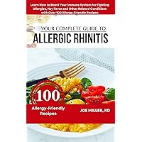 Your Complete Guide to Allergic Rhinitis: Learn How to Boost Your Immune System for Fighting Allergies, Hay Fever and Other Related Conditions with Over 100 Allergy-Friendly Recipes Your Complete Guide to Allergic Rhinitis: Learn How to Boost Your Immune System for Fighting Allergies, Hay Fever and Other Related Conditions with Over 100 Allergy-Friendly Recipes Kindle Paperback
