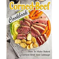 Corned Beef Cookbook: How To Make Baked Corned Beef And Cabbage Corned Beef Cookbook: How To Make Baked Corned Beef And Cabbage Paperback Kindle