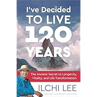 I've Decided to Live 120 Years: The Ancient Secret to Longevity, Vitality, and Life Transformation I've Decided to Live 120 Years: The Ancient Secret to Longevity, Vitality, and Life Transformation Paperback Audible Audiobook Kindle Audio CD
