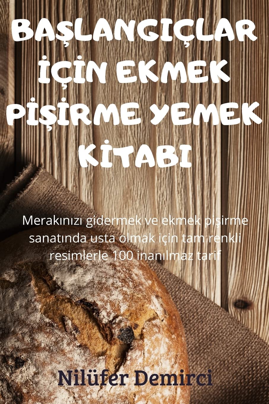 BaŞlangiçlar İçİn Ekmek PİŞİrme Yemek Kİtabi (Turkish Edition)