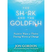 The Shark and the Goldfish: Positive Ways to Thrive During Waves of Change (Jon Gordon) The Shark and the Goldfish: Positive Ways to Thrive During Waves of Change (Jon Gordon) Hardcover Kindle Audible Audiobook Audio CD Digital