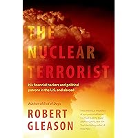 The Nuclear Terrorist: His Financial Backers and Political Patrons in the US and Abroad The Nuclear Terrorist: His Financial Backers and Political Patrons in the US and Abroad Hardcover