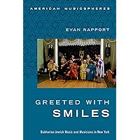 Greeted With Smiles: Bukharian Jewish Music and Musicians in New York (American Musicspheres) Greeted With Smiles: Bukharian Jewish Music and Musicians in New York (American Musicspheres) Paperback Kindle Hardcover