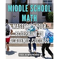 Middle School Math Mastery - Your Blueprint to Academic Success: Ace Middle School Math with these Winning Study Strategies and Boost Your Grades.